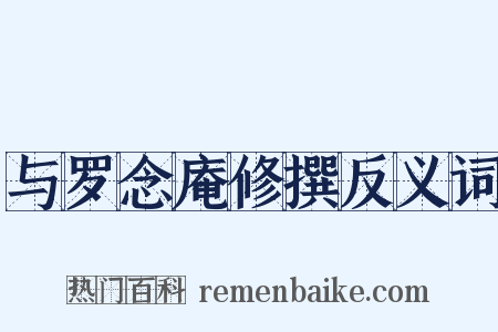 与罗念庵修撰反义词是什么意思的图片